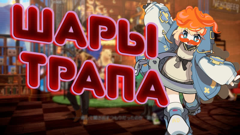 УЧУСЬ КАТАТЬ ШАРЫ Guilty Gear: