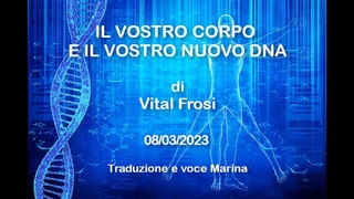 Il vostro corpo e il vostro nuovo DNA, di Vital Frosi, 08/03/2023