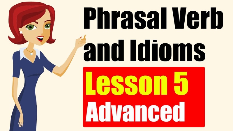 Phrasal Verbs and Idioms: Advanced Level Lesson